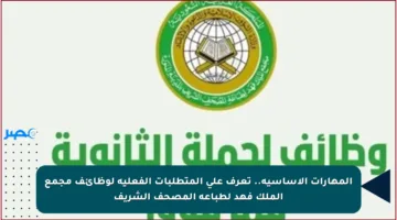 المهارات الأساسية.. تعرف على المتطلبات الفعلية لوظائف مجمع الملك فهد لطباعة المصحف الشريف